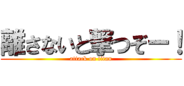 離さないと撃つぞー！ (attack on titan)