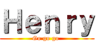 Ｈｅｎｒｙ (Go go go )