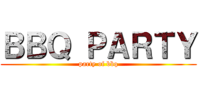 ＢＢＱ ＰＡＲＴＹ (party of bbq)