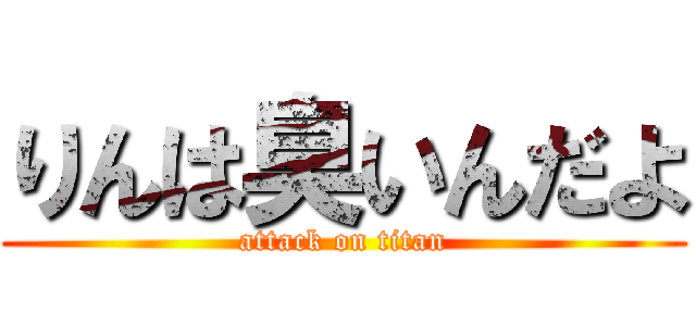 りんは臭いんだよ (attack on titan)