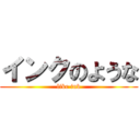 インクのような (like ink)