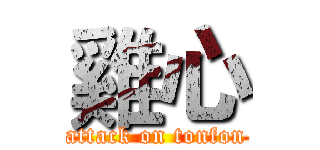 雞心 (attack on tonfon)