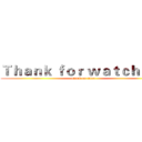 Ｔｈａｎｋ ｆｏｒ ｗａｔｃｈｉｎｇ (attack on titan)