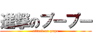 進撃のプープー (attack on pupu)