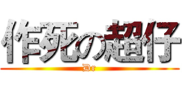 作死の超仔 (Dr)