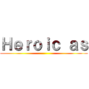 Ｈｅｒｏｉｃ ａｓ ()