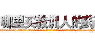 哪里买教训人的药 (哪里买教训人的药【电-186x2687x6963-Q278180069元-吉-药-业】我们做的是长期生意,靠的是老客户长期支持 http://sngk.net/mSHVgv
)