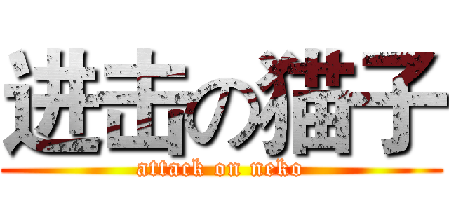 进击の猫子 (attack on neko)