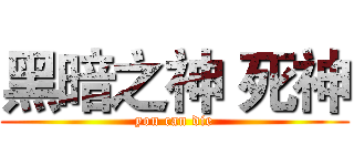 黑暗之神 死神 (you can die)