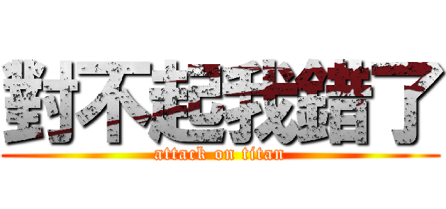 對不起我錯了 (attack on titan)