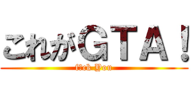 これがＧＴＡ！ (f〇ck You)