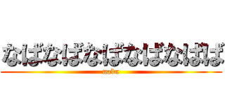 なばなばなばなばなばば (naba)