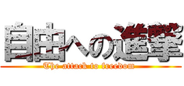 自由への進撃 (The attack to freedom )