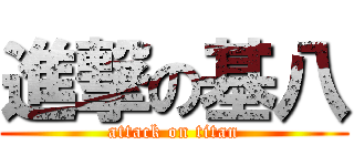 進撃の基八 (attack on titan)