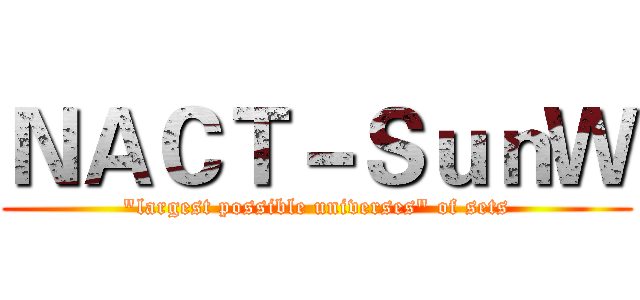 ＮＡＣＴ－ＳｕｎＷ ("largest possible universes" of sets)