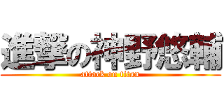 進撃の神野悠輔 (attack on titan)