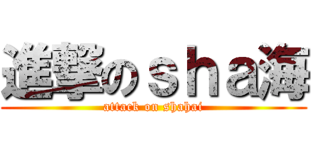 進撃のｓｈａ海 (attack on shahai)