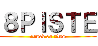 ８ＰＩＳＴＥ (attack on titan)