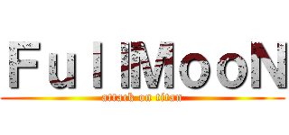 ＦｕｌｌＭｏｏＮ (attack on titan)