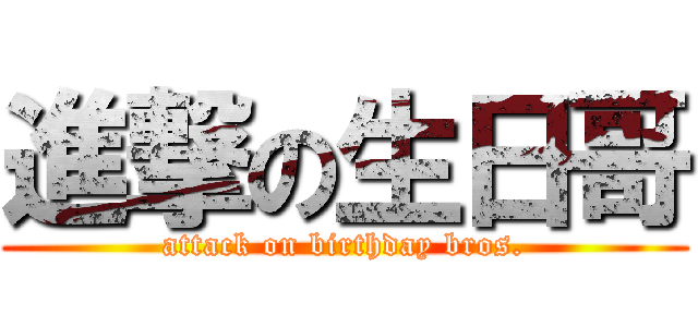 進撃の生日哥 (attack on birthday bros.)