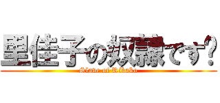 里佳子の奴隷です♡ (Slave of Rikako)