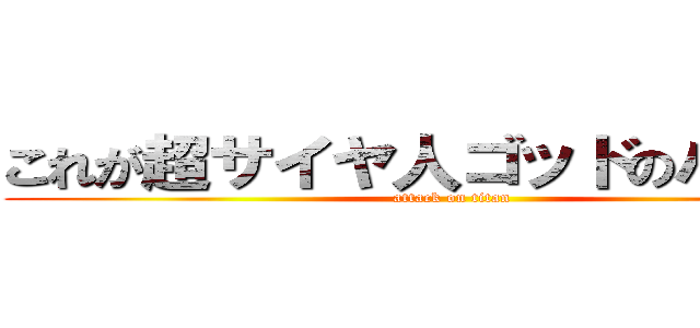 これが超サイヤ人ゴッドのパワーだ (attack on titan)