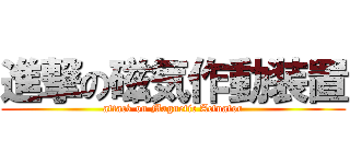 進撃の磁気作動装置 (attack on Magnetic Actuator)