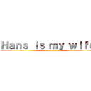 Ｈａｎｓ ｉｓ ｍｙ ｗｉｆｅ！ (attack on titan)