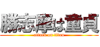 勝志摩は童貞 (attack on titan)