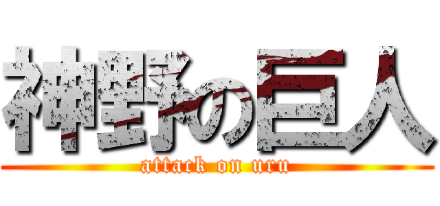 神野の巨人 (attack on uru)