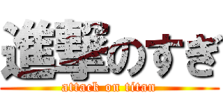 進撃のすぎ (attack on titan)