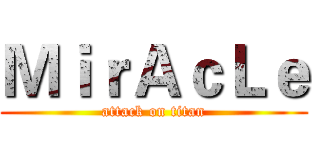 ＭｉｒＡｃＬｅ (attack on titan)