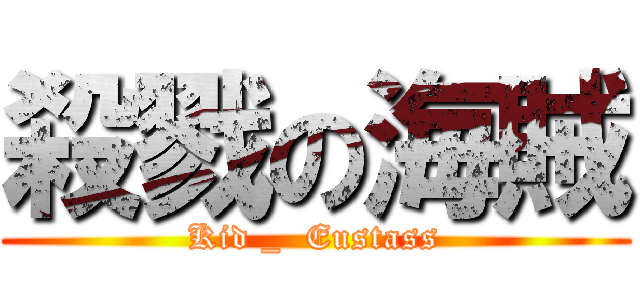 殺戮の海賊 (Kid _  Eustass)