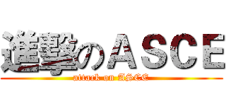 進擊のＡＳＣＥ (attack on ASCE)