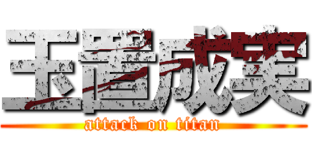 玉置成実 (attack on titan)