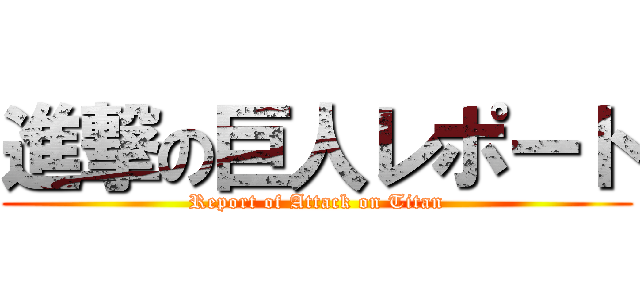 進撃の巨人レポート (Report of Attack on Titan)