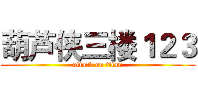 葫芦侠三楼１２３ (attack on titan)