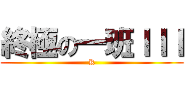 終極の一班ＩＩＩ (K)