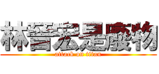 林晉宏是廢物 (attack on titan)