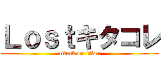Ｌｏｓｔキタコレ (attack on titan)