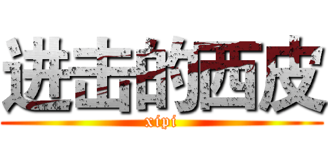 进击的西皮 (xipi)