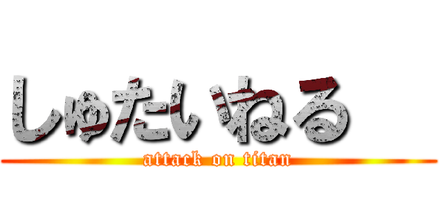 しゅたいねる   (attack on titan)