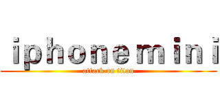 ｉｐｈｏｎｅ ｍｉｎｉ (attack on titan)