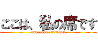 ここは、私の席です (suwaranaidekudasai)