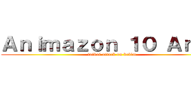 Ａｎｉｍａｚｏｎ １０ Ａｎｏｓ (taikai attack on belém)