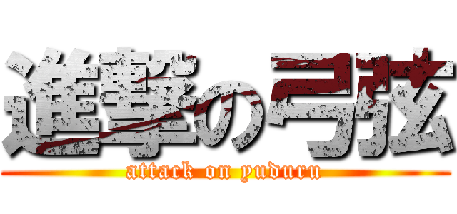 進撃の弓弦 (attack on yuduru)