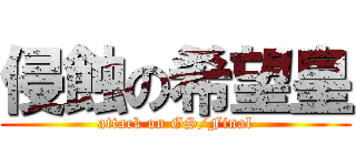 侵蝕の希望皇 (attack on GS/Final)