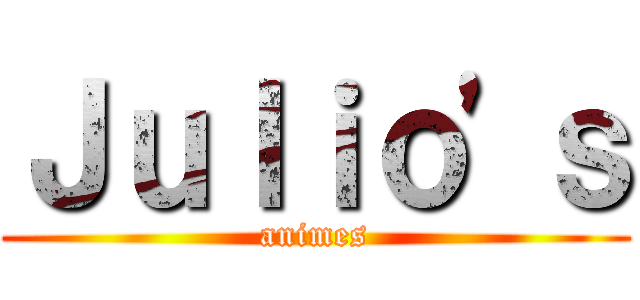 Ｊｕｌｉｏ'ｓ (animes)