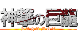 神撃の巨龍 (B A H A M U T)