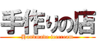 手作りの店 (Handmade icecream)